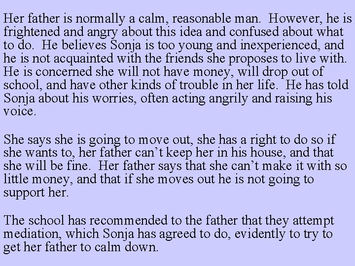 Her father is normally a calm, reasonable man. However, he is frightened angry about