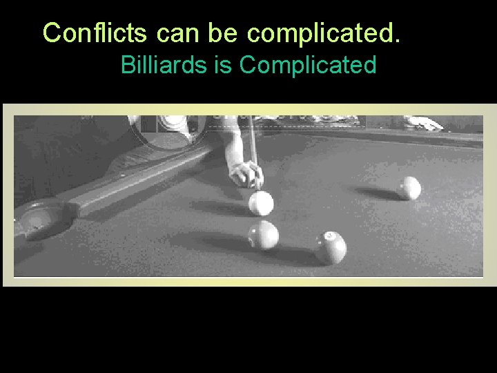 Conflicts can be complicated. Billiards is Complicated 