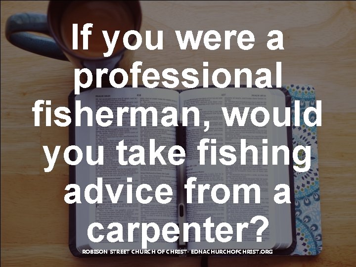If you were a professional fisherman, would you take fishing advice from a carpenter?
