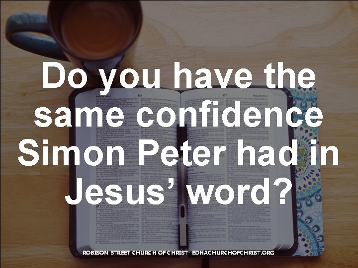 Do you have the same confidence Simon Peter had in Jesus’ word? ROBISON STREET