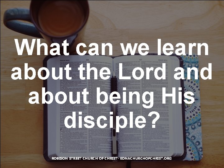 What can we learn about the Lord and about being His disciple? ROBISON STREET