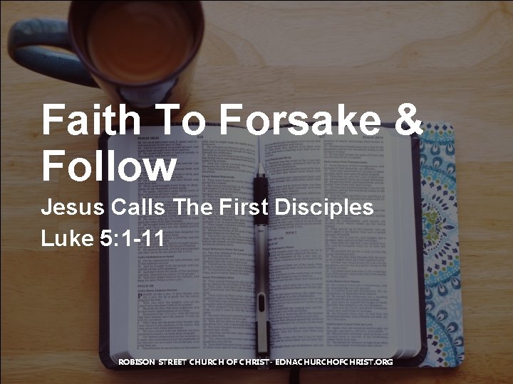 Faith To Forsake & Follow Jesus Calls The First Disciples Luke 5: 1 -11