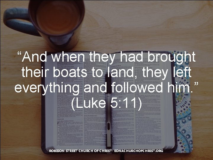 “And when they had brought their boats to land, they left everything and followed