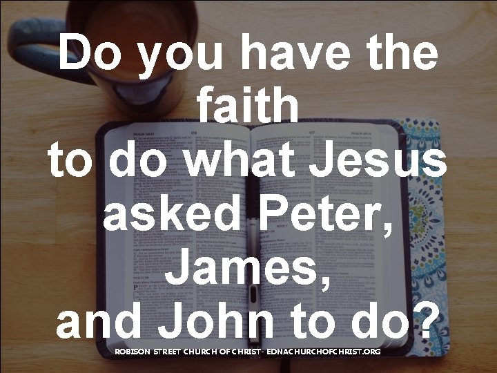 Do you have the faith to do what Jesus asked Peter, James, and John