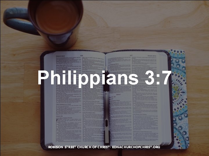 Philippians 3: 7 ROBISON STREET CHURCH OF CHRIST- EDNACHURCHOFCHRIST. ORG 