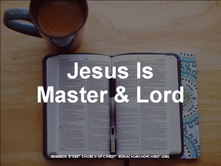 Jesus Is Master & Lord ROBISON STREET CHURCH OF CHRIST- EDNACHURCHOFCHRIST. ORG 
