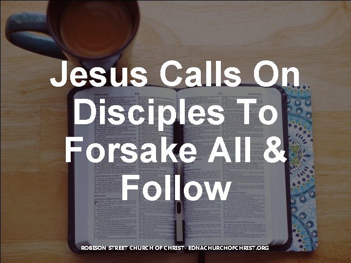 Jesus Calls On Disciples To Forsake All & Follow ROBISON STREET CHURCH OF CHRIST-