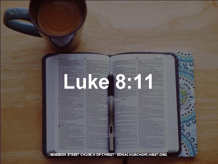 Luke 8: 11 ROBISON STREET CHURCH OF CHRIST- EDNACHURCHOFCHRIST. ORG 