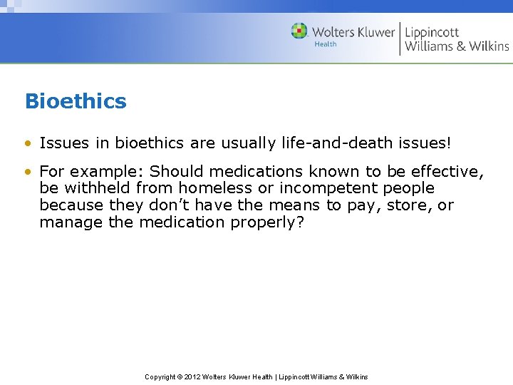 Bioethics • Issues in bioethics are usually life-and-death issues! • For example: Should medications