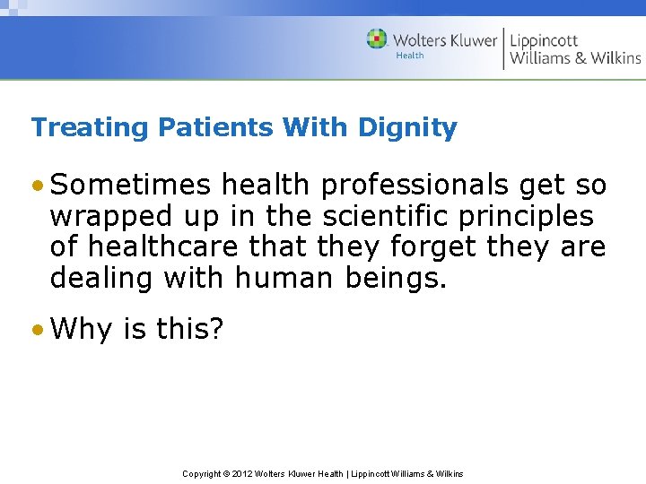 Treating Patients With Dignity • Sometimes health professionals get so wrapped up in the