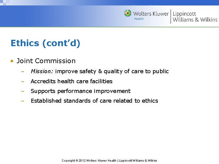 Ethics (cont’d) • Joint Commission – Mission: improve safety & quality of care to