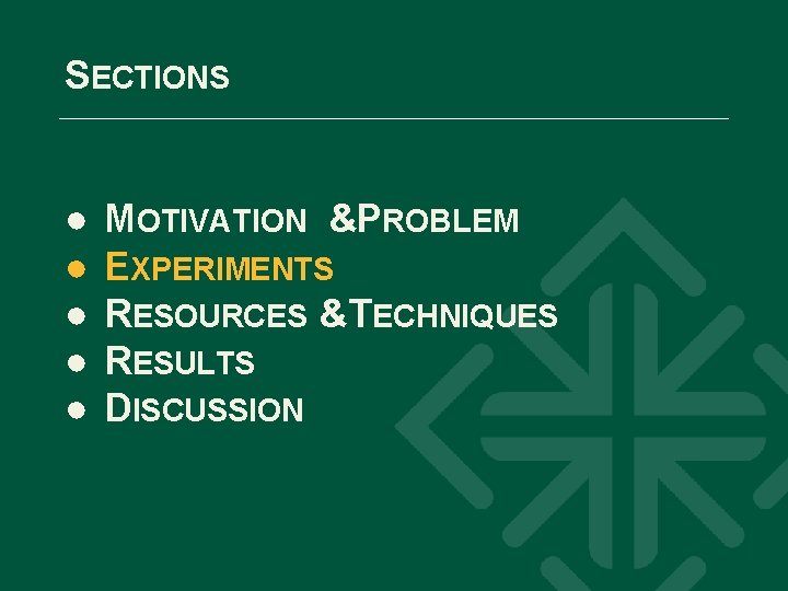 SECTIONS ● ● ● MOTIVATION &PROBLEM EXPERIMENTS RESOURCES &TECHNIQUES RESULTS DISCUSSION 