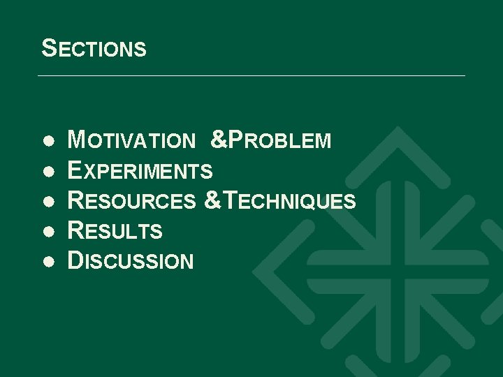 SECTIONS ● ● ● MOTIVATION &PROBLEM EXPERIMENTS RESOURCES &TECHNIQUES RESULTS DISCUSSION 