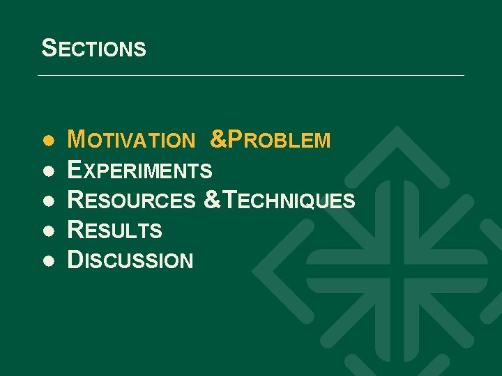 SECTIONS ● ● ● MOTIVATION &PROBLEM EXPERIMENTS RESOURCES &TECHNIQUES RESULTS DISCUSSION 