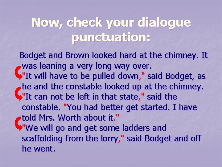 Now, check your dialogue punctuation: Bodget and Brown looked hard at the chimney. It Now, check your dialogue punctuation: Bodget and Brown looked hard at the chimney. It