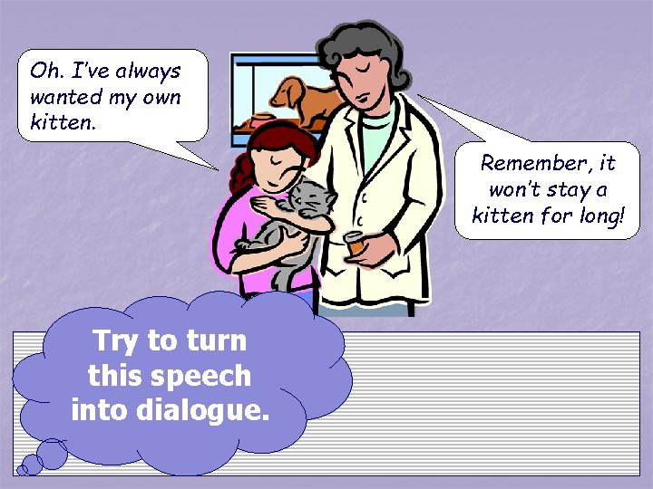 Oh. I’ve always wanted my own kitten. Remember, it won’t stay a kitten for Oh. I’ve always wanted my own kitten. Remember, it won’t stay a kitten for