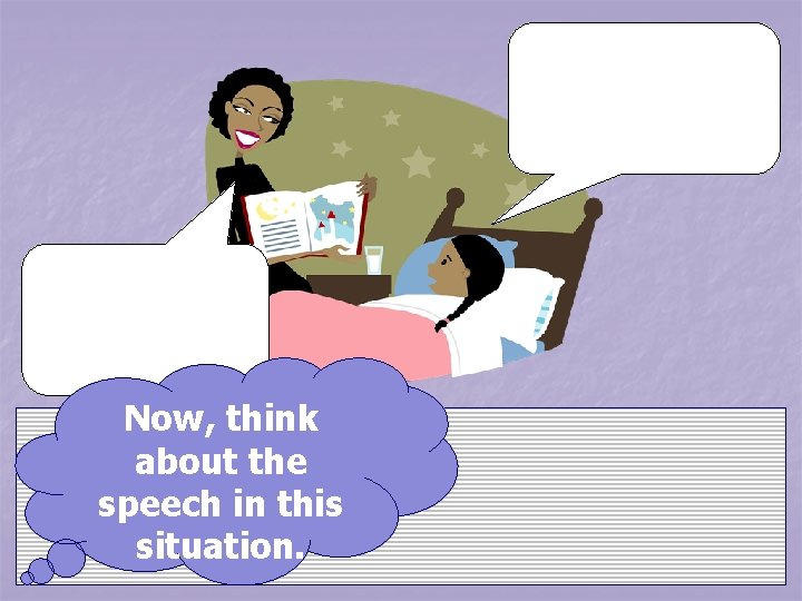 Now, think about the speech in this situation. Now, think about the speech in this situation.