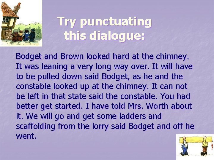 Try punctuating this dialogue: Bodget and Brown looked hard at the chimney. It was Try punctuating this dialogue: Bodget and Brown looked hard at the chimney. It was