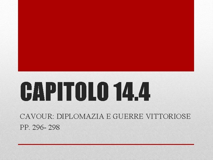 CAPITOLO 14. 4 CAVOUR: DIPLOMAZIA E GUERRE VITTORIOSE PP. 296 - 298 
