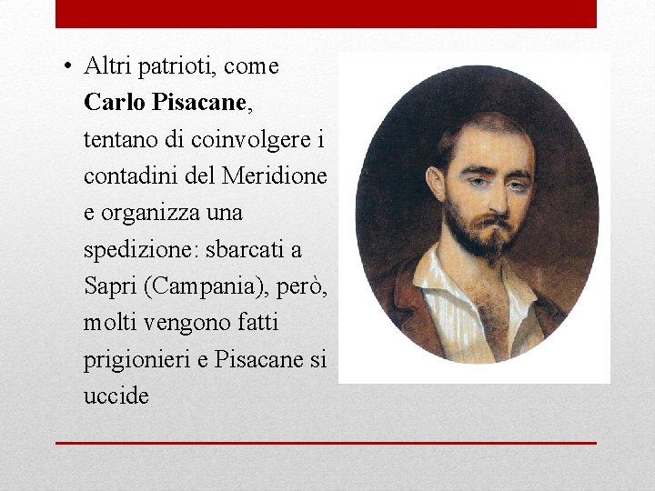  • Altri patrioti, come Carlo Pisacane, tentano di coinvolgere i contadini del Meridione
