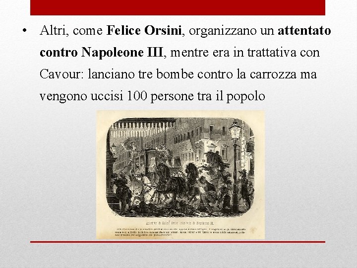  • Altri, come Felice Orsini, organizzano un attentato contro Napoleone III, mentre era