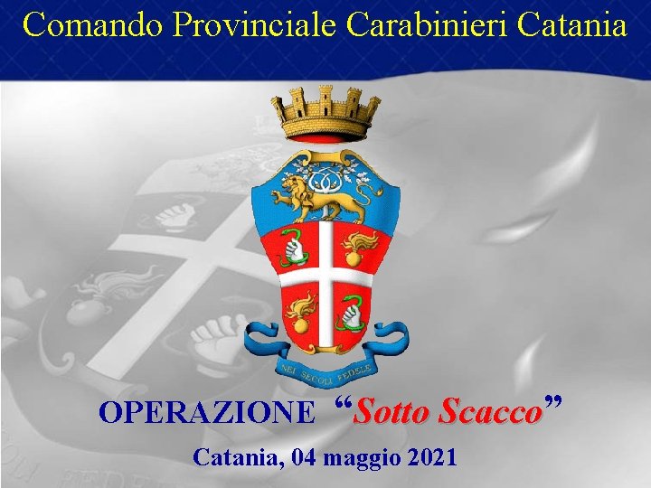 Comando Provinciale Carabinieri Catania OPERAZIONE “Sotto Scacco” Catania, 04 maggio 2021 