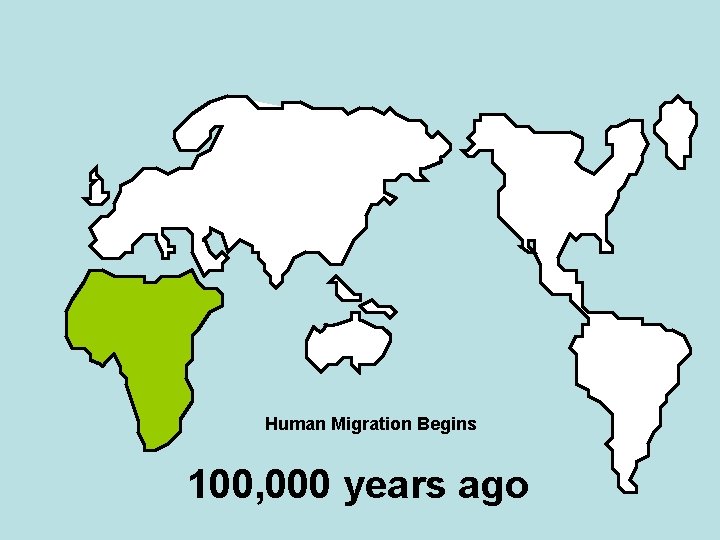 Human Migration Begins 100, 000 years ago 