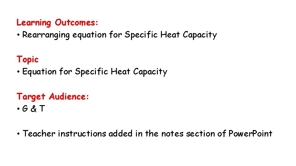 Learning Outcomes: • Rearranging equation for Specific Heat Capacity Topic • Equation for Specific
