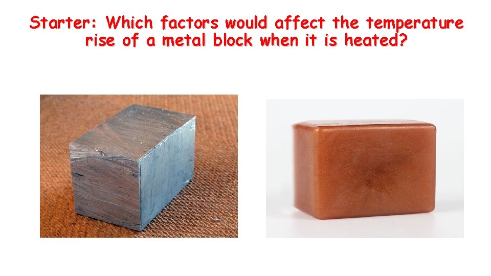 Starter: Which factors would affect the temperature rise of a metal block when it