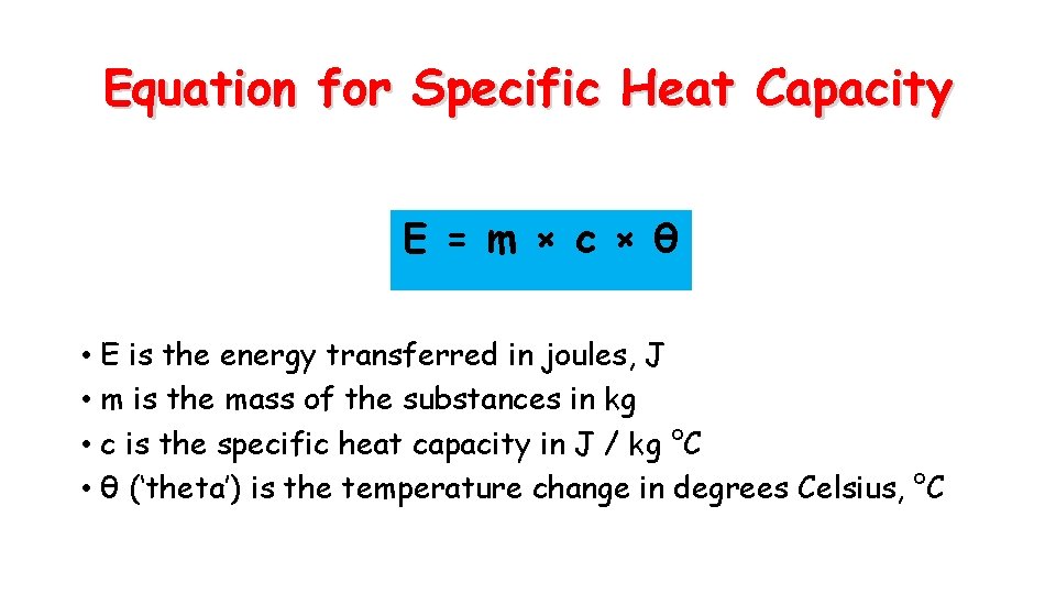 Equation for Specific Heat Capacity E = m × c × θ • E
