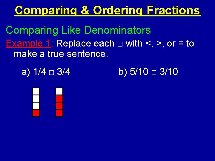 Comparing & Ordering Fractions Comparing Like Denominators Example 1: Replace each □ with <,