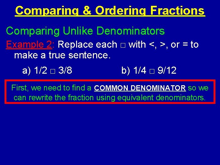 Comparing & Ordering Fractions Comparing Unlike Denominators Example 2: Replace each □ with <,