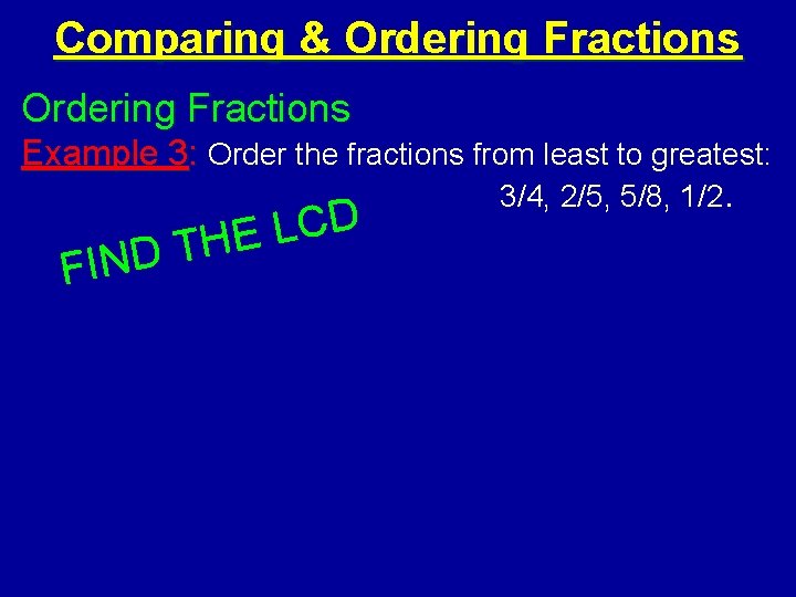 Comparing & Ordering Fractions Example 3: Order the fractions from least to greatest: 3/4,