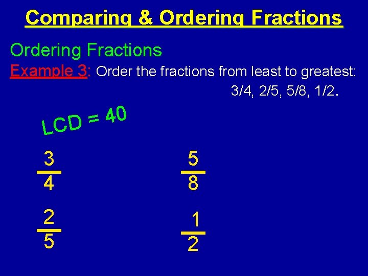 Comparing & Ordering Fractions Example 3: Order the fractions from least to greatest: 3/4,