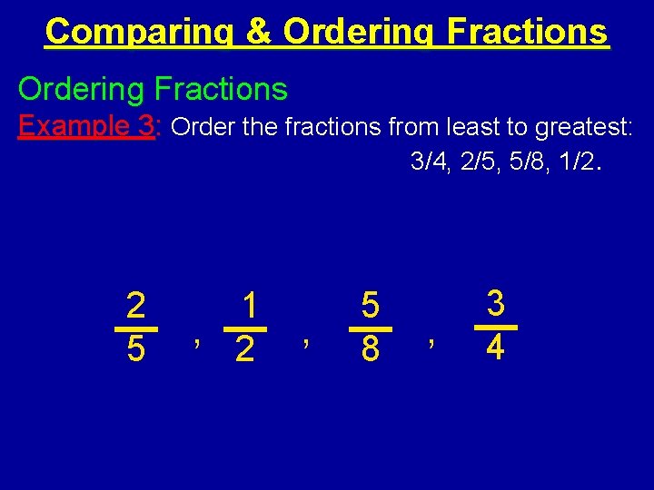 Comparing & Ordering Fractions Example 3: Order the fractions from least to greatest: 3/4,