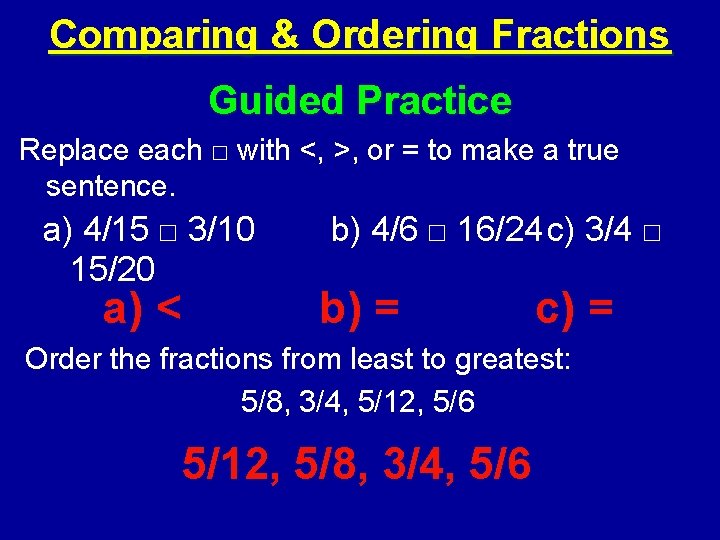 Comparing & Ordering Fractions Guided Practice Replace each □ with <, >, or =