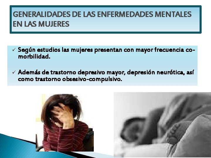 GENERALIDADES DE LAS ENFERMEDADES MENTALES EN LAS MUJERES ü Según estudios las mujeres presentan