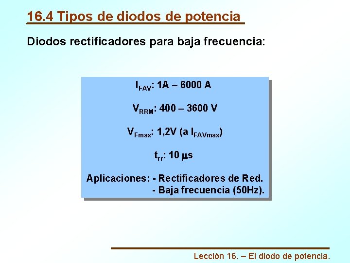 16. 4 Tipos de diodos de potencia Diodos rectificadores para baja frecuencia: IFAV: 1