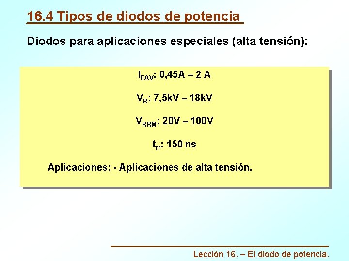 16. 4 Tipos de diodos de potencia Diodos para aplicaciones especiales (alta tensión): IFAV: