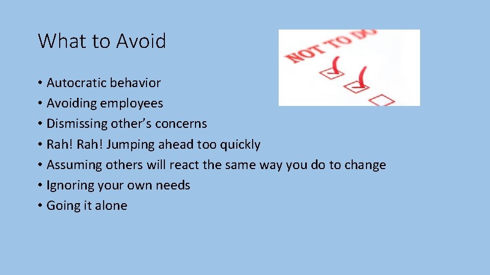 What to Avoid • Autocratic behavior • Avoiding employees • Dismissing other’s concerns •