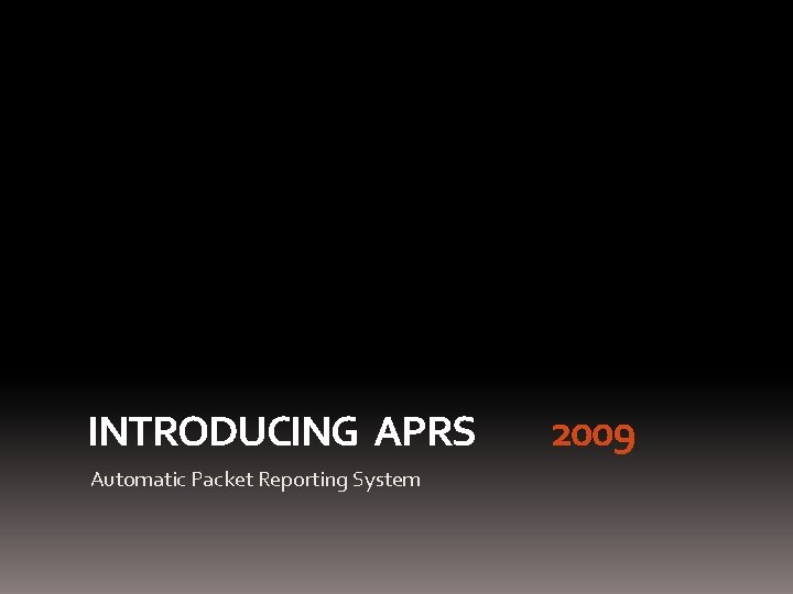 INTRODUCING APRS Automatic Packet Reporting System 2009 