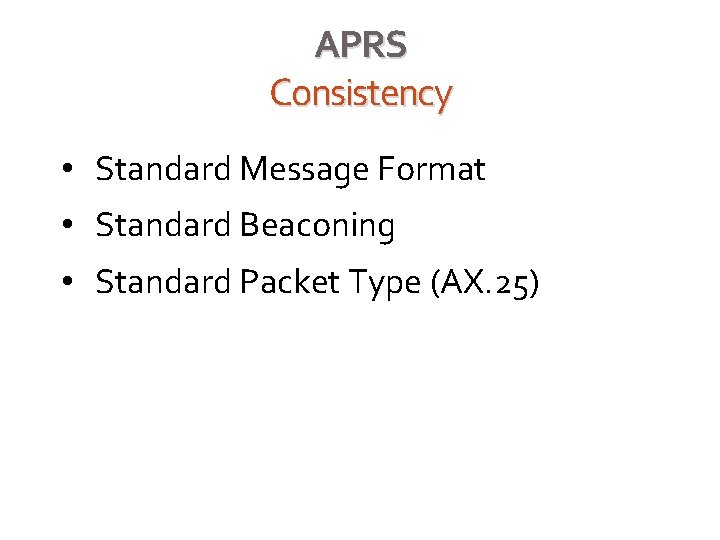 APRS Consistency • Standard Message Format • Standard Beaconing • Standard Packet Type (AX.