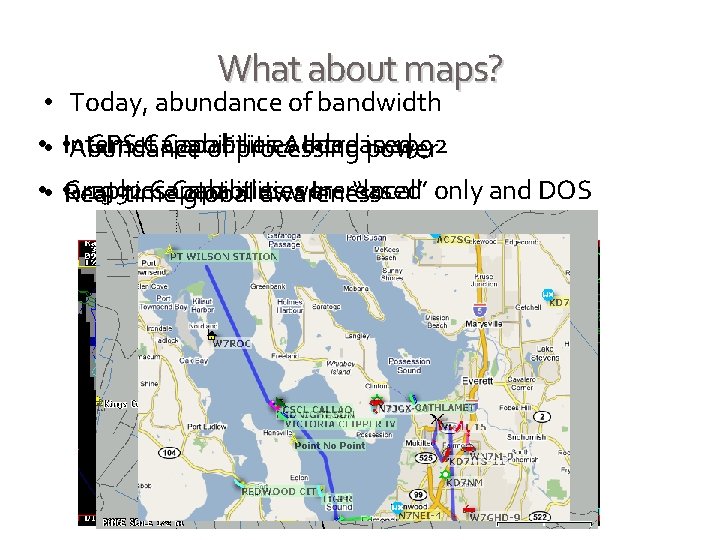 What about maps? • Today, abundance of bandwidth • • • Internet GPS Capabilities