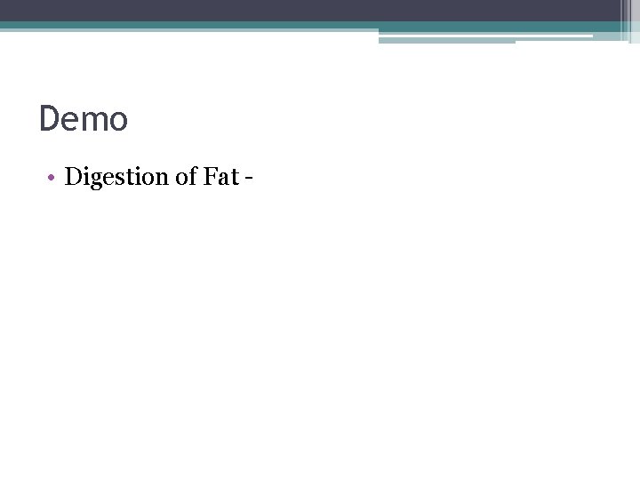 Demo • Digestion of Fat - 