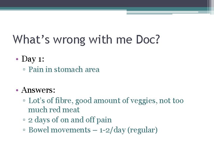 What’s wrong with me Doc? • Day 1: ▫ Pain in stomach area •