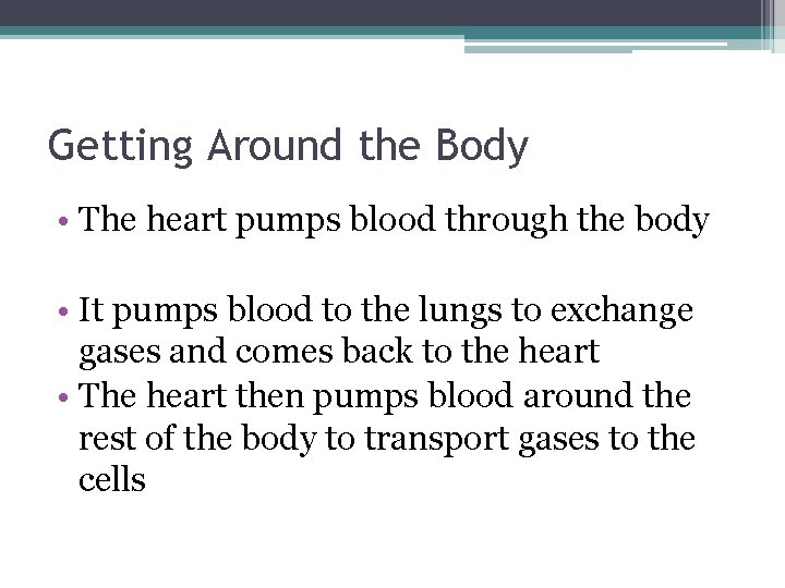 Getting Around the Body • The heart pumps blood through the body • It