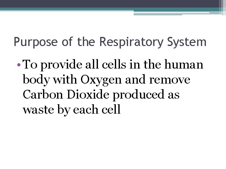 Purpose of the Respiratory System • To provide all cells in the human body