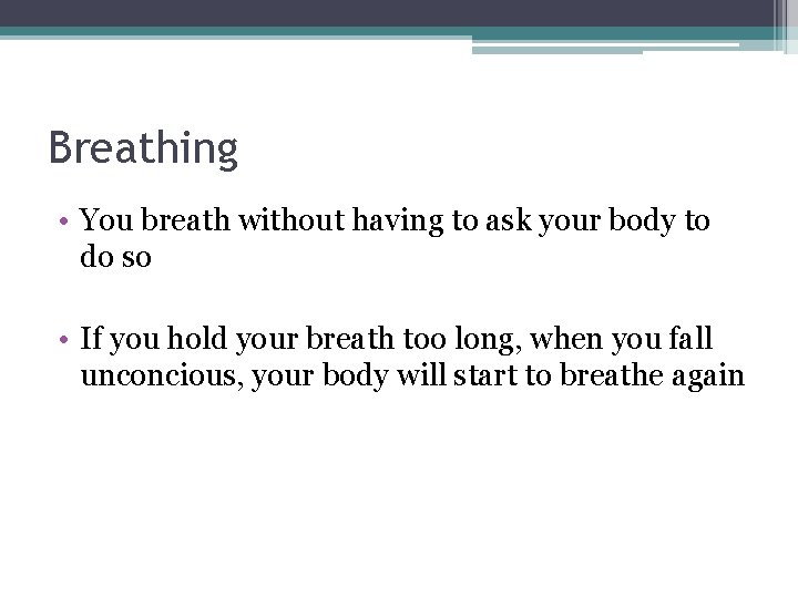 Breathing • You breath without having to ask your body to do so •