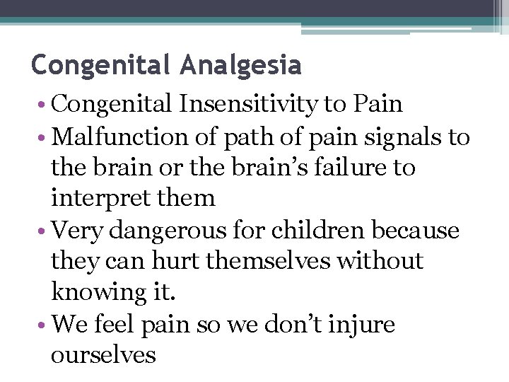 Congenital Analgesia • Congenital Insensitivity to Pain • Malfunction of path of pain signals