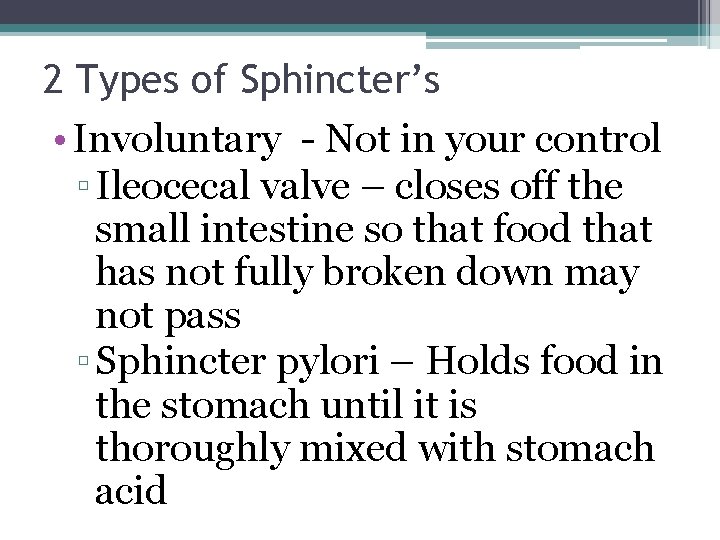 2 Types of Sphincter’s • Involuntary - Not in your control ▫ Ileocecal valve